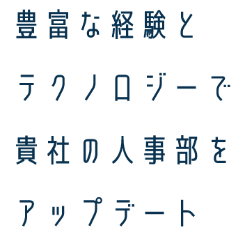 豊富な経験とテクノロジーで貴社の人事部をアップデート